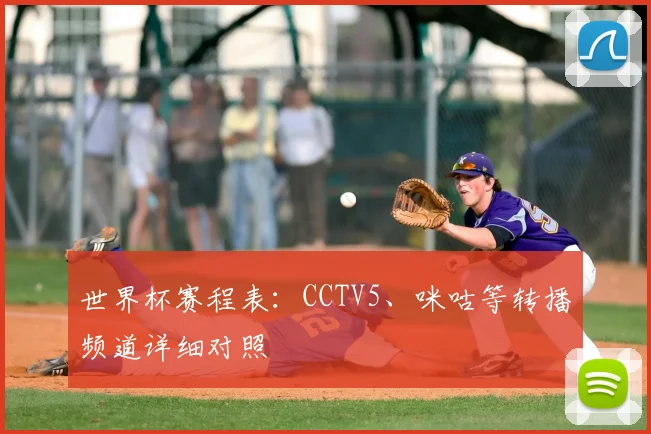 世界杯赛程表:CCTV5、咪咕等转播频道详细对照